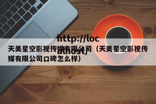 天美星空影视传媒有限公司（天美星空影视传媒有限公司口碑怎么样）